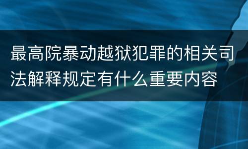 最高院暴动越狱犯罪的相关司法解释规定有什么重要内容