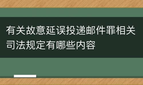 有关故意延误投递邮件罪相关司法规定有哪些内容