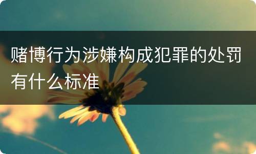赌博行为涉嫌构成犯罪的处罚有什么标准
