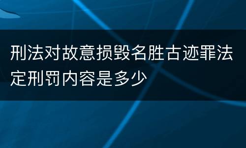 刑法对故意损毁名胜古迹罪法定刑罚内容是多少