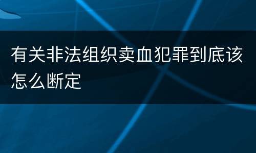 有关非法组织卖血犯罪到底该怎么断定