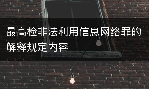 最高检非法利用信息网络罪的解释规定内容
