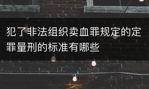 犯了非法组织卖血罪规定的定罪量刑的标准有哪些