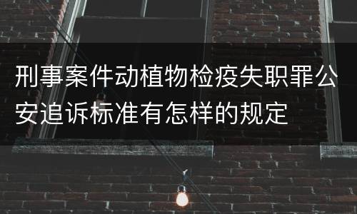 刑事案件动植物检疫失职罪公安追诉标准有怎样的规定