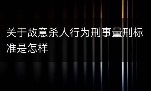 关于故意杀人行为刑事量刑标准是怎样