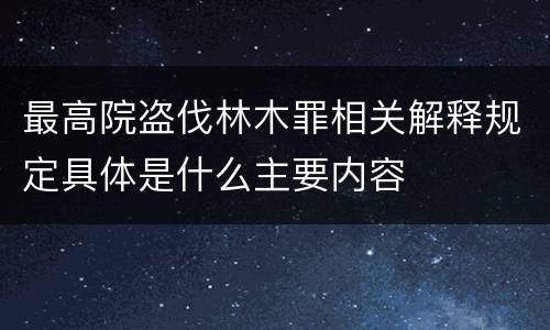 最高院盗伐林木罪相关解释规定具体是什么主要内容