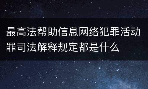 最高法帮助信息网络犯罪活动罪司法解释规定都是什么