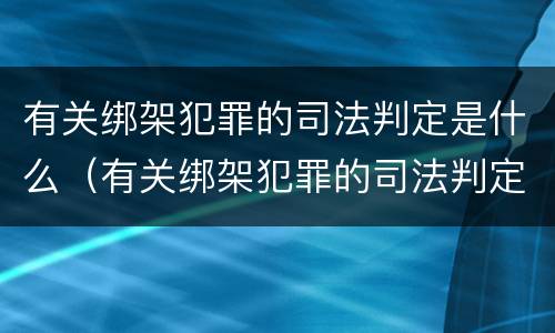 有关绑架犯罪的司法判定是什么（有关绑架犯罪的司法判定是什么标准）