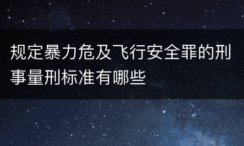 规定暴力危及飞行安全罪的刑事量刑标准有哪些