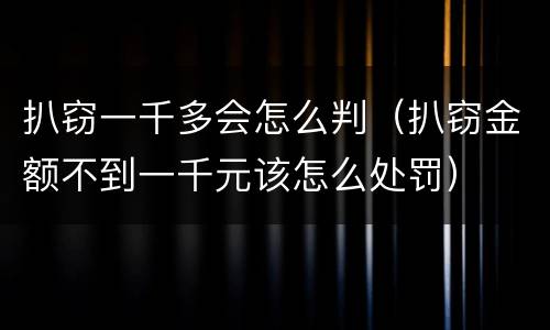 扒窃一千多会怎么判（扒窃金额不到一千元该怎么处罚）