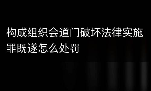 构成组织会道门破坏法律实施罪既遂怎么处罚