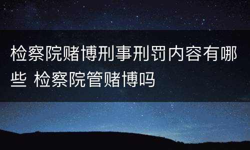 检察院赌博刑事刑罚内容有哪些 检察院管赌博吗