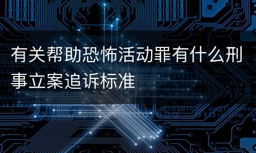 有关帮助恐怖活动罪有什么刑事立案追诉标准