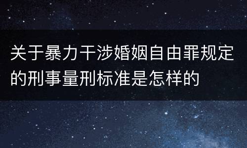 关于暴力干涉婚姻自由罪规定的刑事量刑标准是怎样的