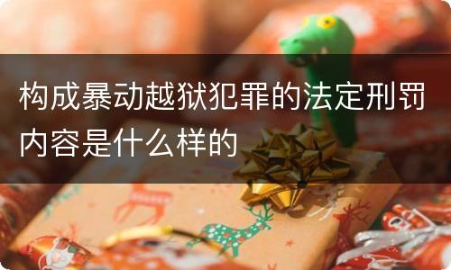构成暴动越狱犯罪的法定刑罚内容是什么样的
