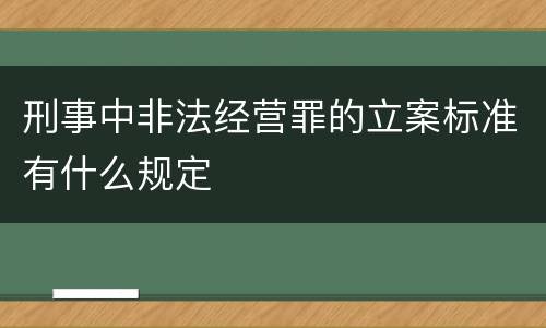 刑事中非法经营罪的立案标准有什么规定
