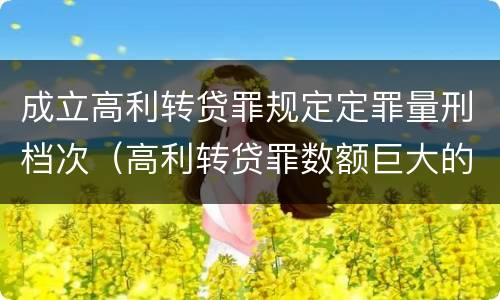成立高利转贷罪规定定罪量刑档次（高利转贷罪数额巨大的认定标准）