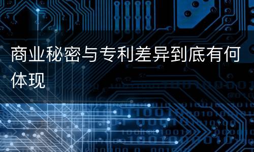 商业秘密与专利差异到底有何体现
