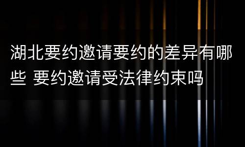 湖北要约邀请要约的差异有哪些 要约邀请受法律约束吗