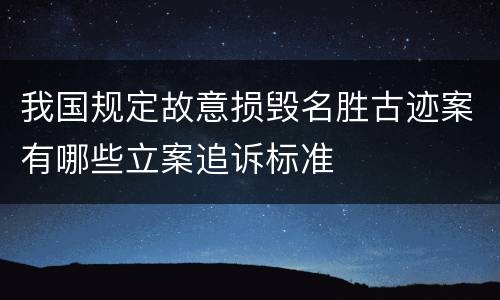 我国规定故意损毁名胜古迹案有哪些立案追诉标准