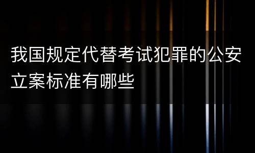 我国规定代替考试犯罪的公安立案标准有哪些