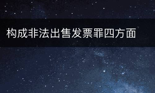构成非法出售发票罪四方面