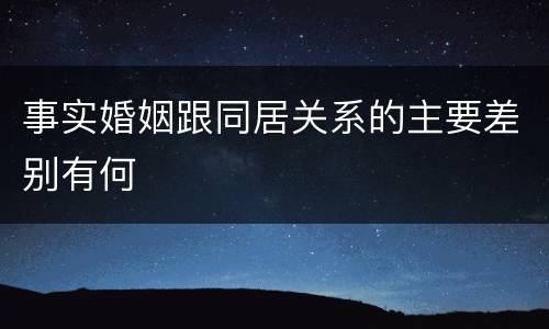 事实婚姻跟同居关系的主要差别有何