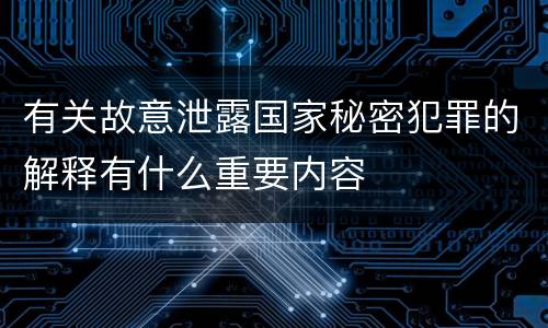 有关故意泄露国家秘密犯罪的解释有什么重要内容