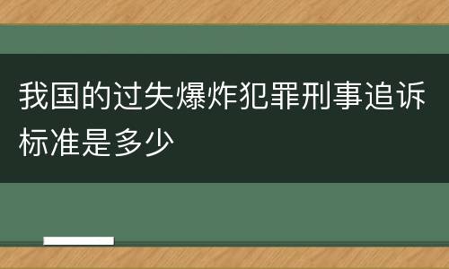 我国的过失爆炸犯罪刑事追诉标准是多少