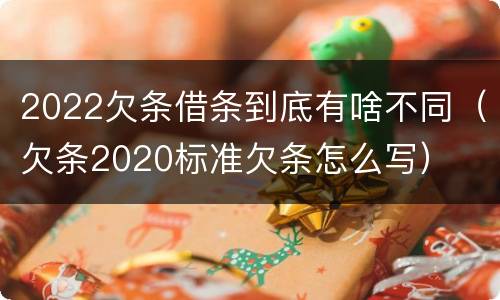 2022欠条借条到底有啥不同（欠条2020标准欠条怎么写）