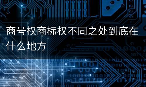 商号权商标权不同之处到底在什么地方