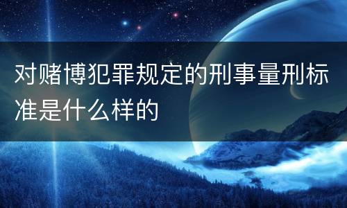 对赌博犯罪规定的刑事量刑标准是什么样的
