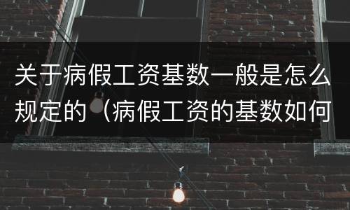 关于病假工资基数一般是怎么规定的（病假工资的基数如何确定）
