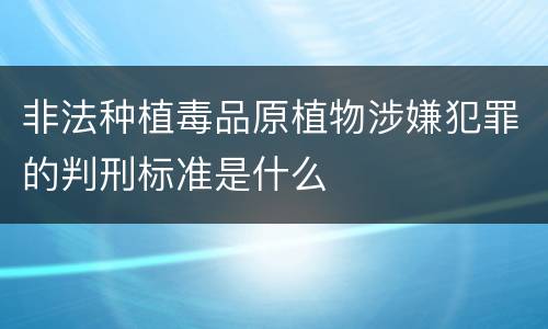 非法种植毒品原植物涉嫌犯罪的判刑标准是什么