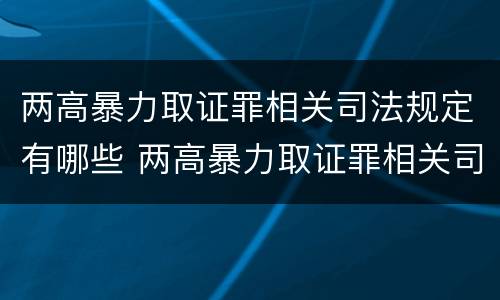 两高暴力取证罪相关司法规定有哪些 两高暴力取证罪相关司法规定有哪些处罚