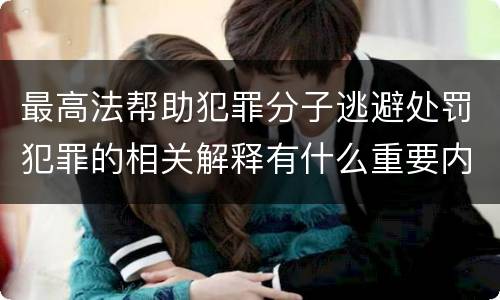 最高法帮助犯罪分子逃避处罚犯罪的相关解释有什么重要内容