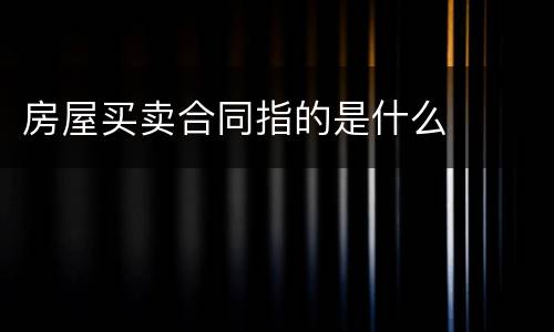 房屋买卖合同指的是什么