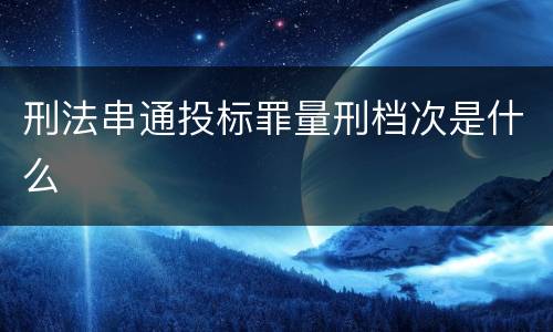 刑法串通投标罪量刑档次是什么
