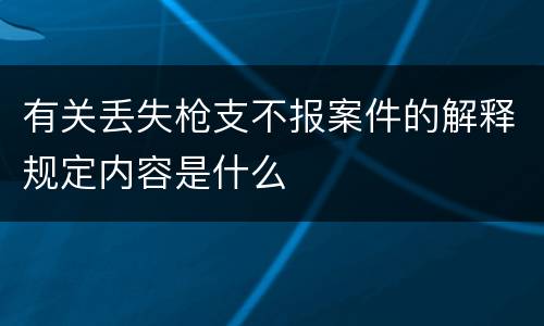 有关丢失枪支不报案件的解释规定内容是什么