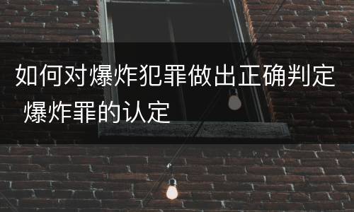 如何对爆炸犯罪做出正确判定 爆炸罪的认定