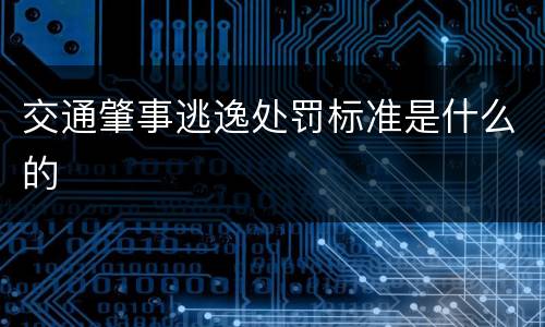 交通肇事逃逸处罚标准是什么的