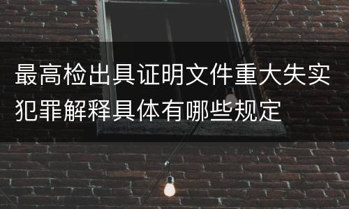 最高检出具证明文件重大失实犯罪解释具体有哪些规定