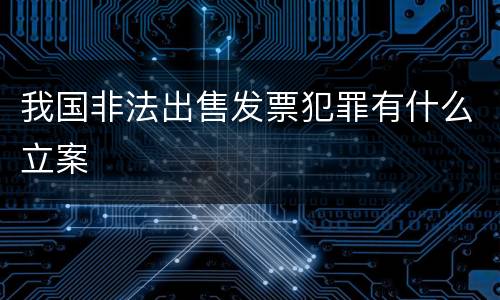 我国非法出售发票犯罪有什么立案