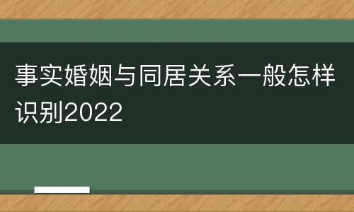 事实婚姻与同居关系一般怎样识别2022