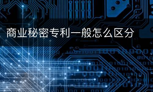 商业秘密专利一般怎么区分
