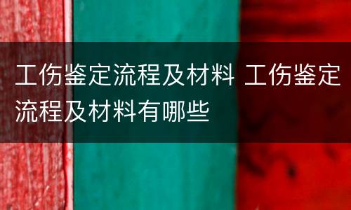 工伤鉴定流程及材料 工伤鉴定流程及材料有哪些