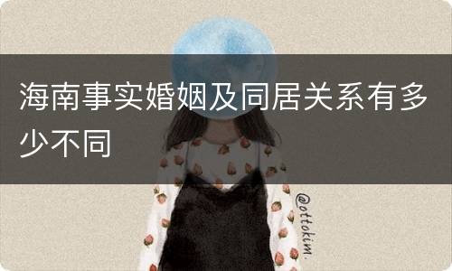 海南事实婚姻及同居关系有多少不同