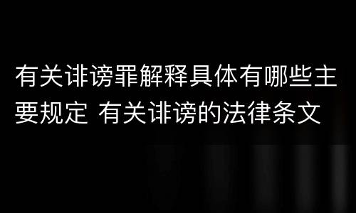 有关诽谤罪解释具体有哪些主要规定 有关诽谤的法律条文