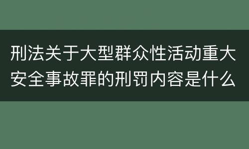 刑法关于大型群众性活动重大安全事故罪的刑罚内容是什么