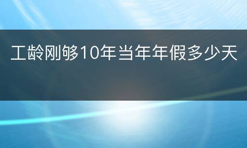 工龄刚够10年当年年假多少天